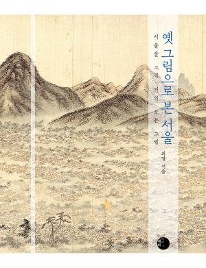 옛 그림으로 본 서울: 서울을 그린 거의 모든 그림